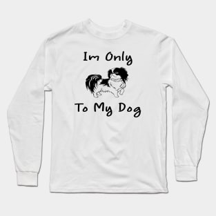 Im Only Talking To My Dog Today,Funny Dog Gift,funny dog lovers Long Sleeve T-Shirt